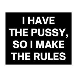 I Have The Pussy So I Make The Rules sticker