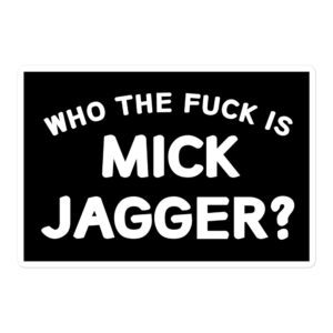 Who The Fuck Is MICK JAGGER sticker
