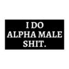 I DO ALPHA MALE SHIT Sticker