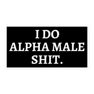 I DO ALPHA MALE SHIT Sticker