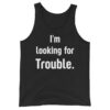 I'm Looking For Trouble Tank Top