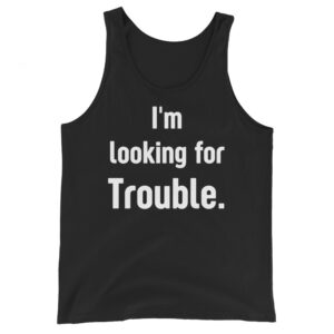 I'm Looking For Trouble Tank Top