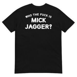 Who The Fuck Is MICK JAGGER T-Shirt (BACK)