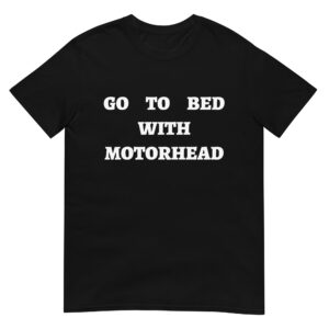 GO TO BED WITH MOTORHEAD T-Shirt