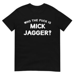 Who The Fuck Is MICK JAGGER (FRONT + BACK) T-Shirt