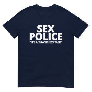 SEX POLICE "It's a thankless task" T-Shirt
