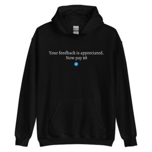 ‘Your feedback is appreciated. Now pay $8’ Hoodie