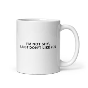 I’m Not Shy I Just Don’t Like You coffee mug