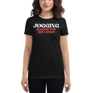 JOGGING Is Good For The Lungs women's tee shirt