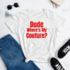 Dude Where's My Couture womens shirt