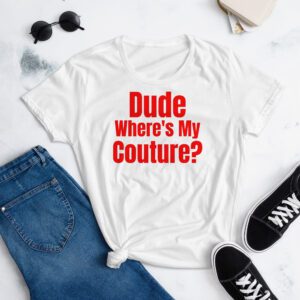 Dude Where's My Couture womens shirt