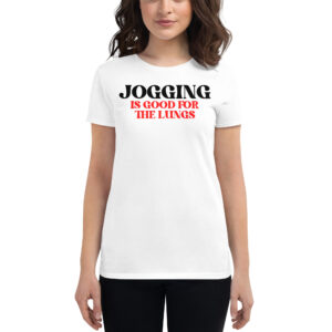 JOGGING Is Good For The Lungs women's t-shirt