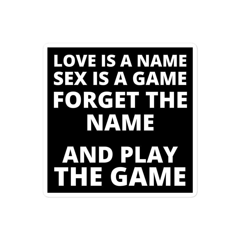 LOVE IS A NAME SEX IS A GAME FORGET THE NAME AND PLAY THE GAME Sticker - Image 3