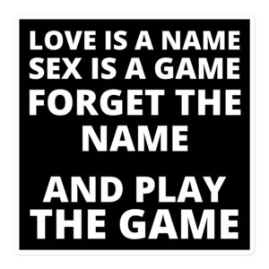 LOVE IS A NAME SEX IS A GAME FORGET THE NAME AND PLAY THE GAME Sticker