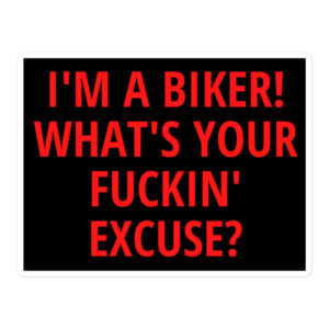 I’m a Biker! What’s Your Fuckin’ Excuse? sticker