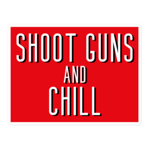 SHOOT GUNS AND CHILL sticker