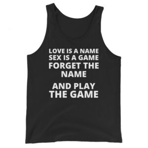 LOVE IS A NAME SEX IS A GAME FORGET THE NAME AND PLAY THE GAME Shirt