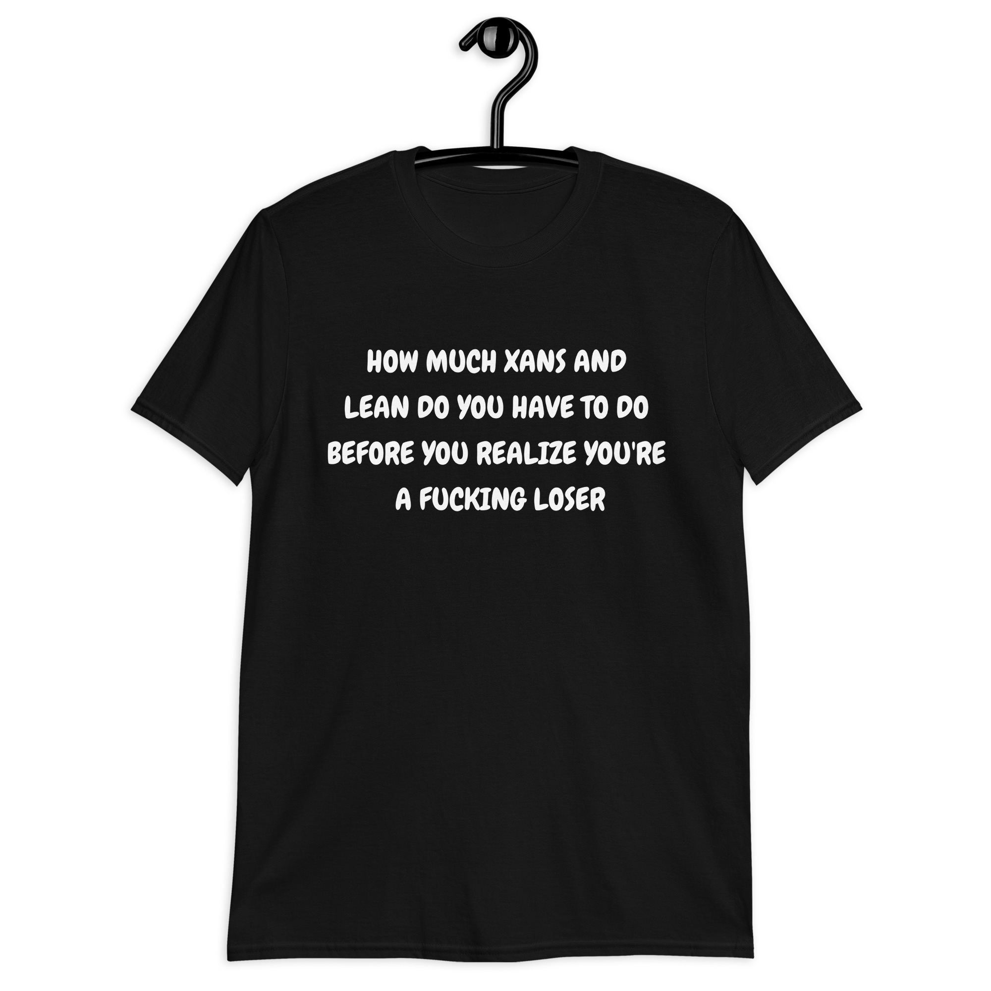 HOW MUCH XANS AND LEAN DO YOU HAVE TO DO BEFORE YOU REALIZE YOU'RE A FUCKING LOSER T-Shirt - Image 3