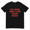 I'm a Biker! What's Your Fuckin' Excuse? T-Shirt