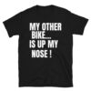 MY OTHER BIKE IS UP MY NOSE T-Shirt