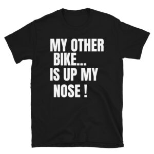 MY OTHER BIKE IS UP MY NOSE T-Shirt