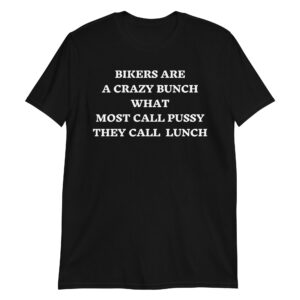 Bikers Are A Crazy Bunch What Much Call Pussy They Call Lunch | Funny Biker T-Shirt