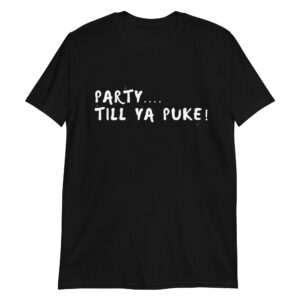 PARTY TILL YA PUKE T-Shirt