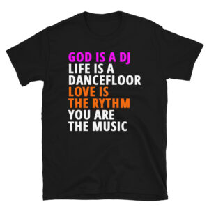 GOD IS A DJ LIFE IS A DANCEFLOOR LOVE IS THE RYTHM T-Shirt