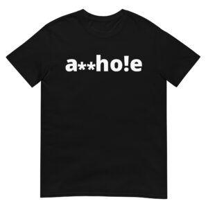 asshole (a**ho!e) T-Shirt