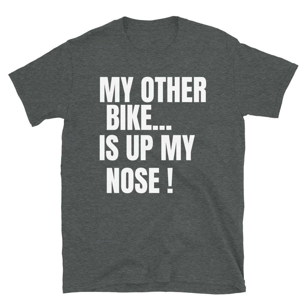 MY OTHER BIKE IS UP MY NOSE T-Shirt - Image 6
