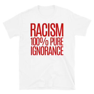 RACISM 100% PURE IGNORANCE T-Shirt