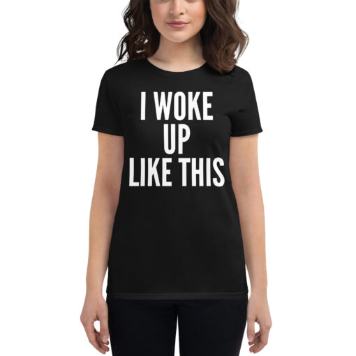 I WOKE UP LIKE THIS Women's t-shirt