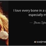 I love every bone in a womans body especially mine Steven Tyler quote