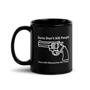 Alternative view of Guns Don’t Kill People Guys with Mustaches Kill People Black Mug