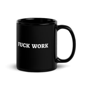 FUCK WORK Coffe Mug