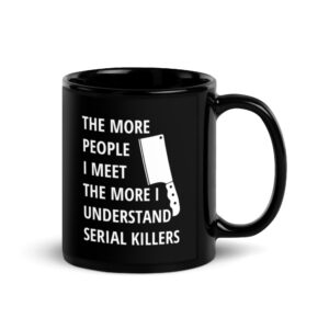 The More People I Meet The More I Understand Serial Killers | Meat Clever Mug