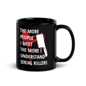 The More People I Meet The More I Understand Serial Killers | Bloody Meat Clever Mug