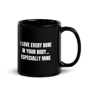 I Love Every Bone In Your Body Especially Mine Black Coffee Mug
