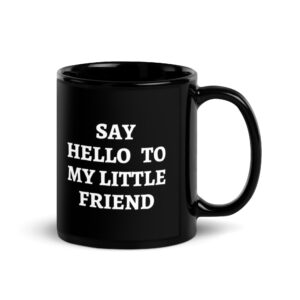 Say Hello To My Little Friend Black Glossy Mug