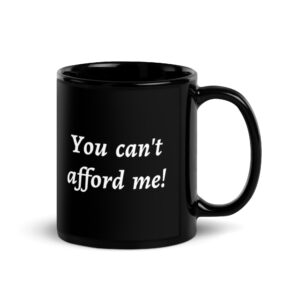 You Can’t Afford Me Black coffee Mug