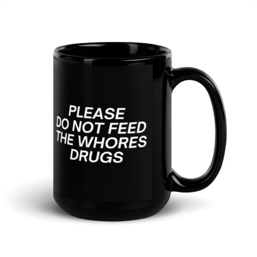 Please Do Not Feed The Whores Drugs coffee mug
