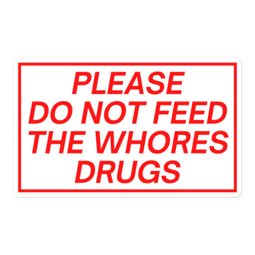 Please Do Not Feed The Whores Drugs sticker (in red letters)