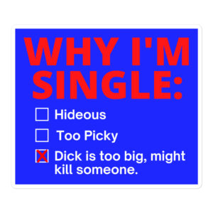 WHY I'M SINGLE: Dick Too Big sticker