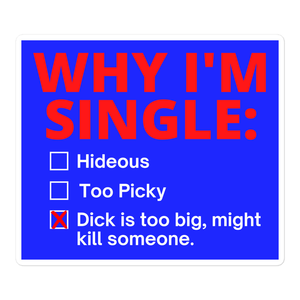 WHY I'M SINGLE: Dick Too Big sticker