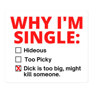 WHY I’M SINGLE: Dick Too Big sticker (white)