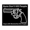 Guns Don’t Kill People Guys with Mustaches Kill People sticker