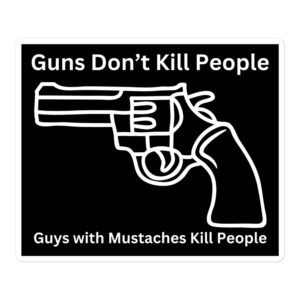 Guns Don’t Kill People Guys with Mustaches Kill People sticker