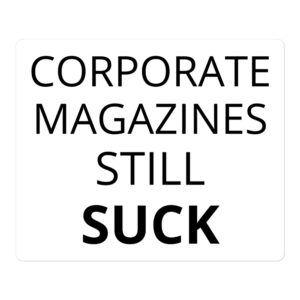 Corporate Magazines Still Suck sticker