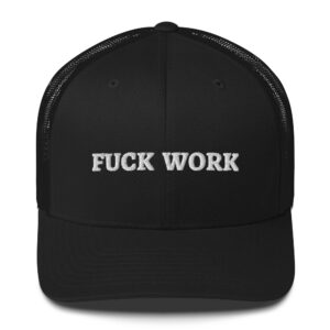 FUCK WORK Trucker Hat (Embroidered)