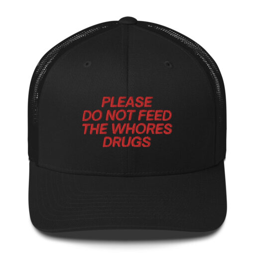 Please Do Not Feed The Whores Drugs Trucker Hat (Embroidered Red text)